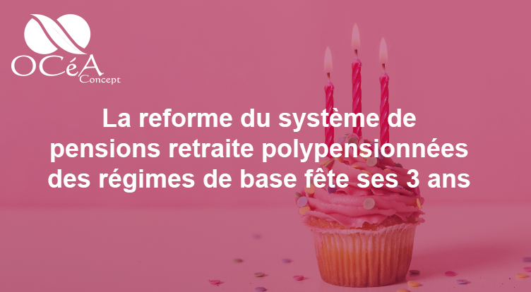 La réforme du système des pensions retraite poly-pensionnés des régimes de base a fêté ses 3 ans.