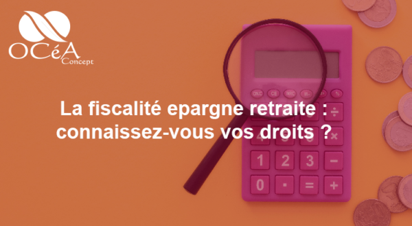 La fiscalité Epargne Retraite : connaissez-vous vos droits ?