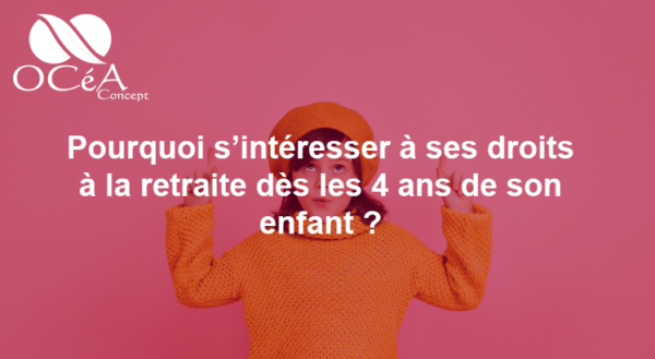 Pourquoi faut-il s’intéresser à ses droits à la retraite dès les 4 ans de son enfant