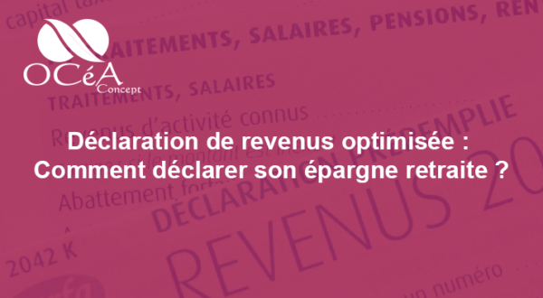 Déclaration de revenus optimisée : Comment déclarer son épargne retraite ?