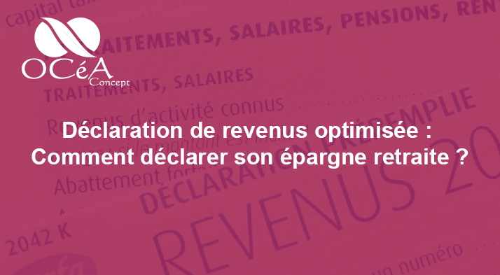 Déclaration de revenus optimisée : Comment déclarer son épargne retraite ?