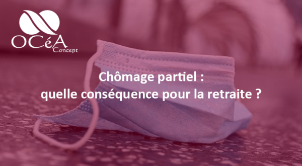 Coronavirus et chômage partiel : les impacts sur votre retraite.