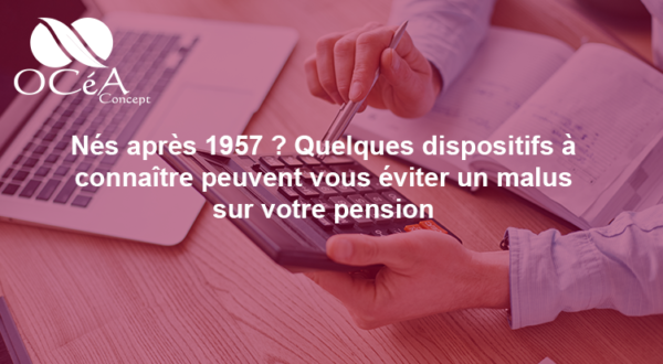 Nés après 1957 ? Quelques dispositifs à connaître peuvent vous éviter un malus sur votre pension.