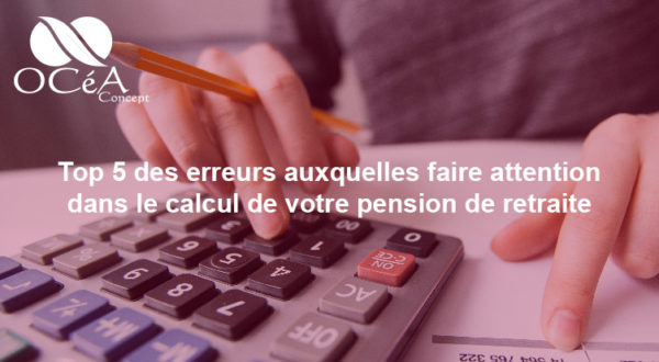 Attention aux principales sources d’erreur dans le calcul de votre pension de retraite
