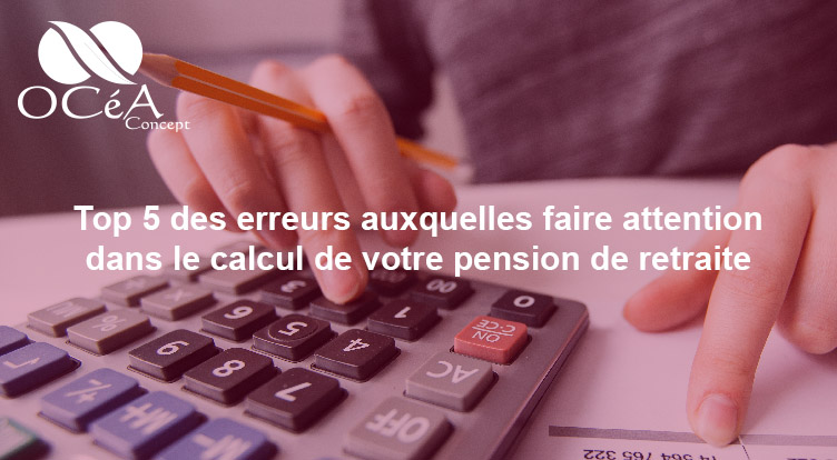 Attention aux principales sources d’erreur dans le calcul de votre pension de retraite