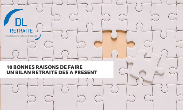 10 bonnes raisons de faire un bilan retraite dès à présent