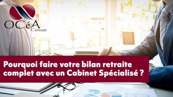 Pourquoi faire votre bilan retraite complet avec un Cabinet Spécialisé ?