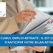 Cumul emploi-retraite : il est urgent d’anticiper votre bilan retraite