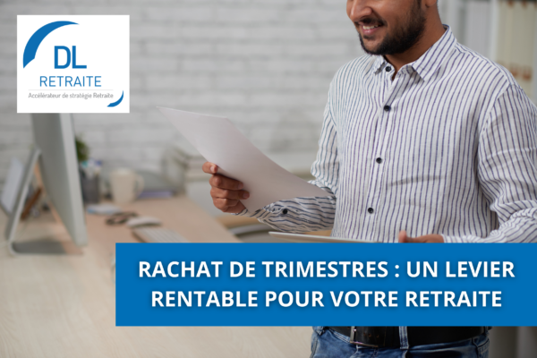 Rachat de trimestres : un levier rentable pour votre retraite
