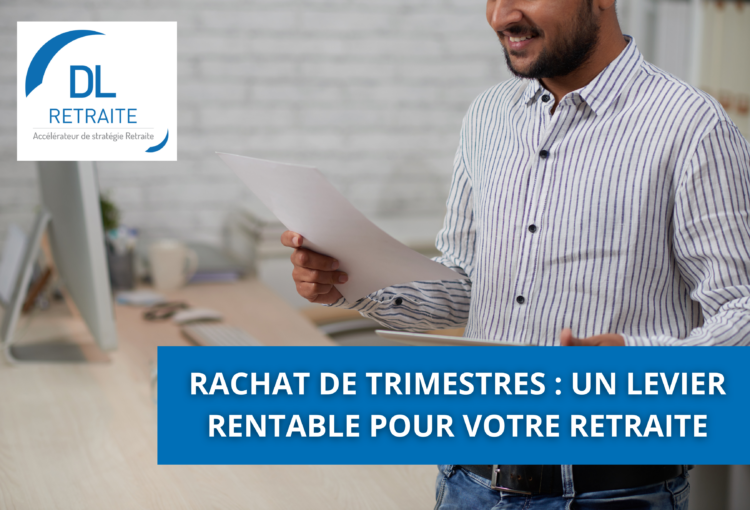 Rachat de trimestres : un levier rentable pour votre retraite