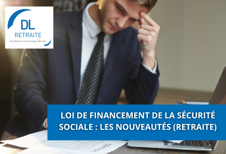 Loi de financement de la sécurité sociale : les nouveautés (retraite)