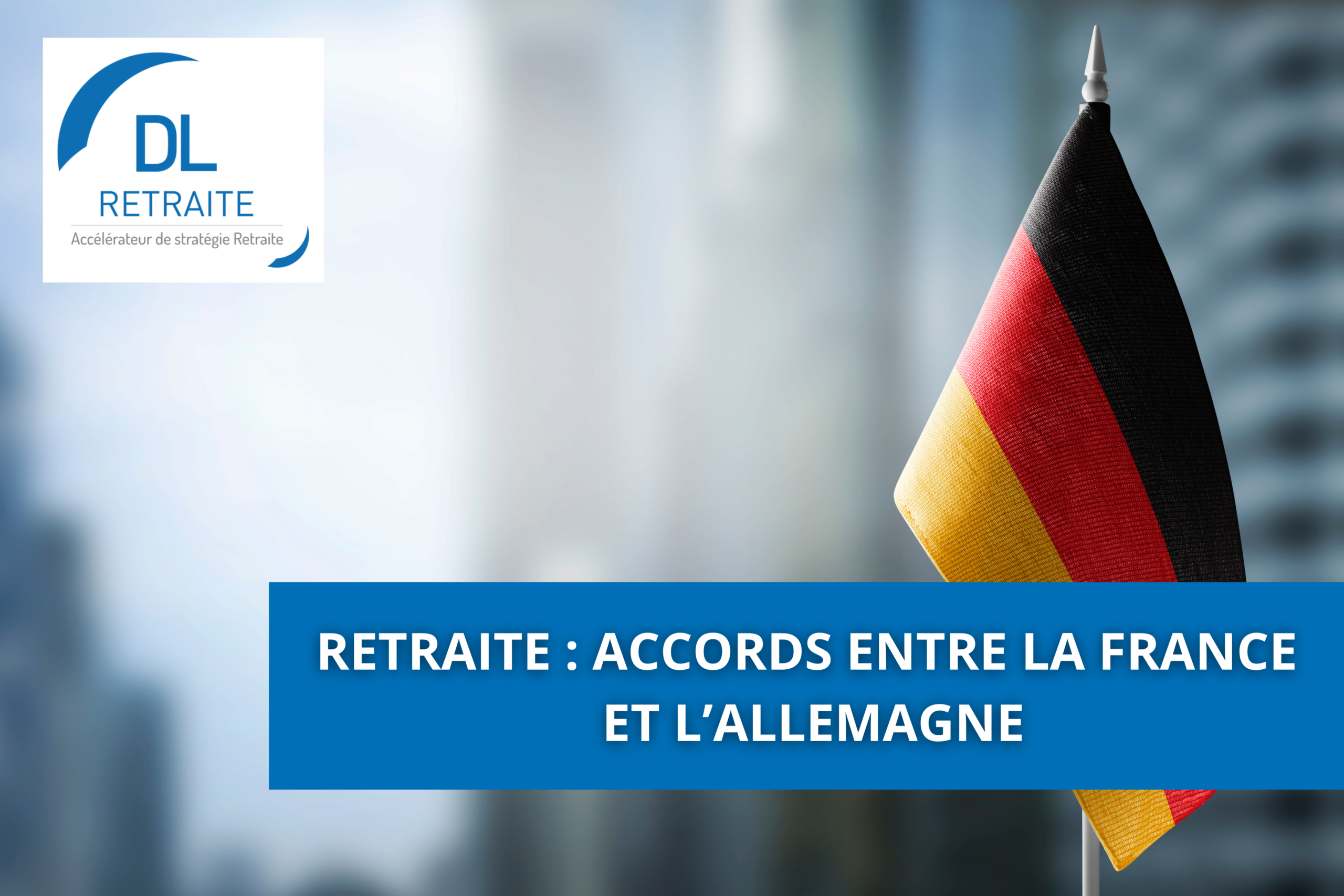 Retraite : Accords entre la France et l’Allemagne