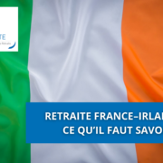 Retraite France–Irlande : ce qu’il faut savoir