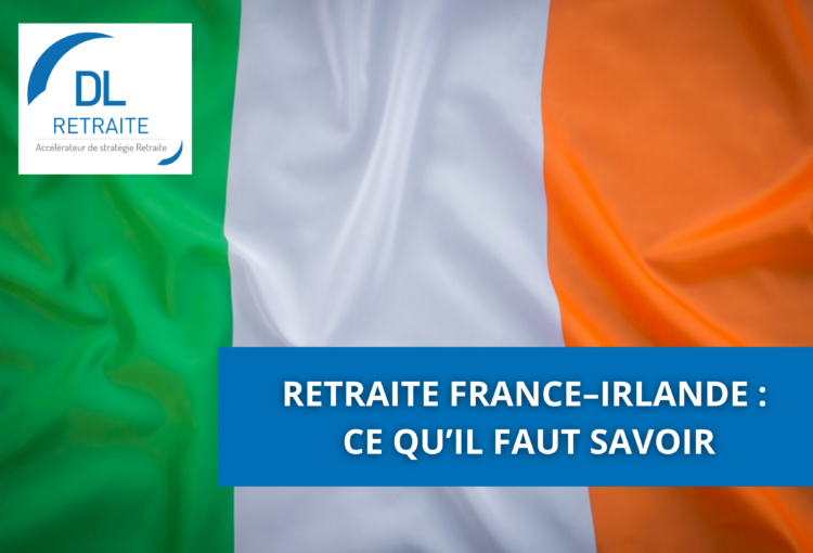 Retraite France–Irlande : ce qu’il faut savoir