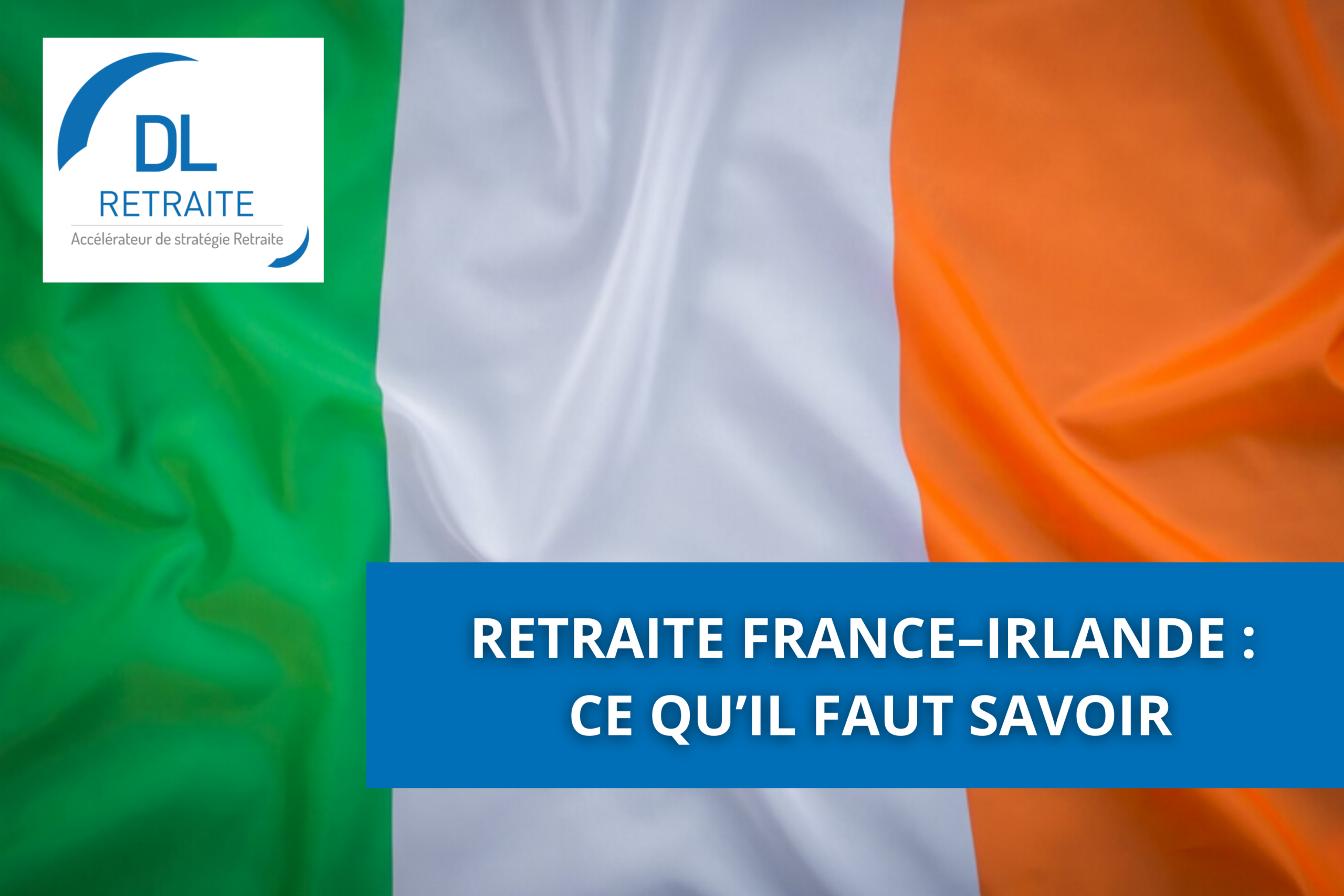 Retraite France–Irlande : ce qu’il faut savoir