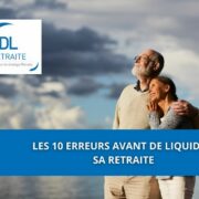 Les 10 erreurs avant de liquider sa retraite