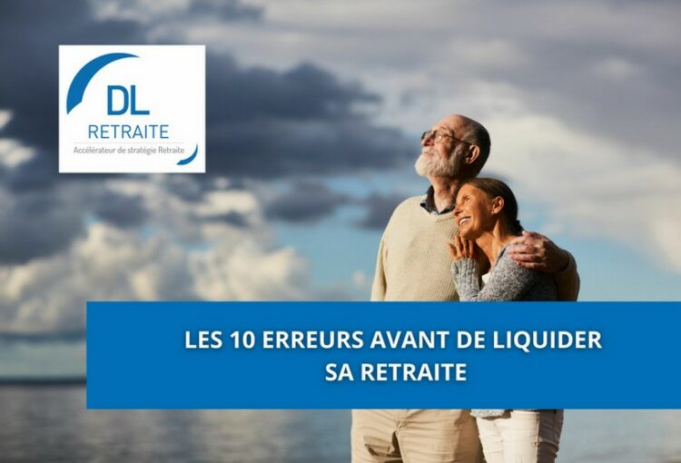 Les 10 erreurs avant de liquider sa retraite
