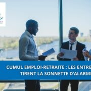 Cumul emploi-retraite : les entreprises tirent la sonnette d’alarme