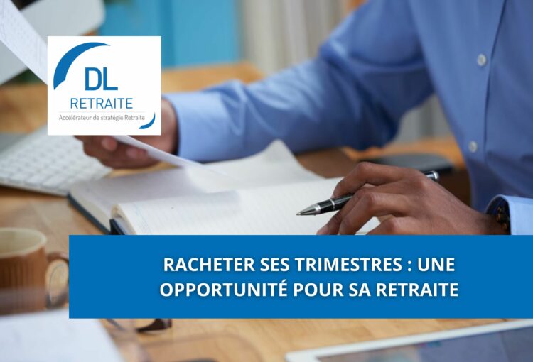 Racheter ses trimestres : une opportunité pour sa retraite