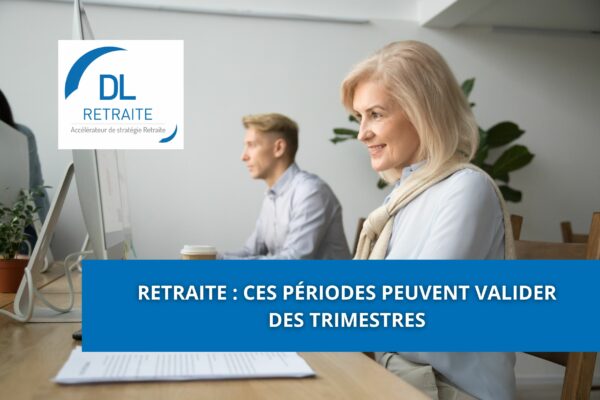 Retraite : Ces périodes peuvent valider des trimestres