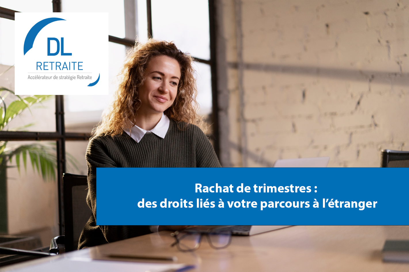 Rachat de trimestres : des droits liés à votre parcours à l’étranger