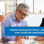 Création d’entreprise à 50 ans : préparez votre retraite dès maintenant